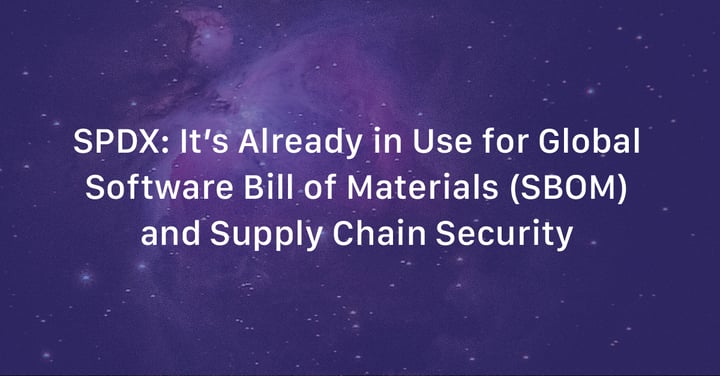 SPDX: It’s Already in Use for Global Software Bill of Materials (SBOM) and Supply Chain Security